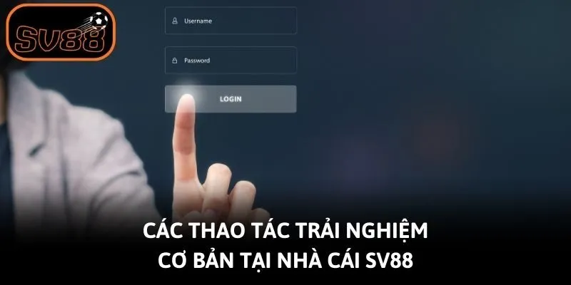 Các thao tác trải nghiệm cơ bản tại nhà cái Sv88