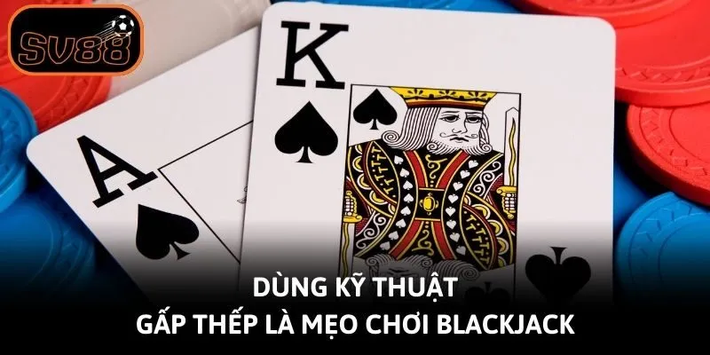 Dùng kỹ thuật gấp thếp là mẹo chơi Blackjack
