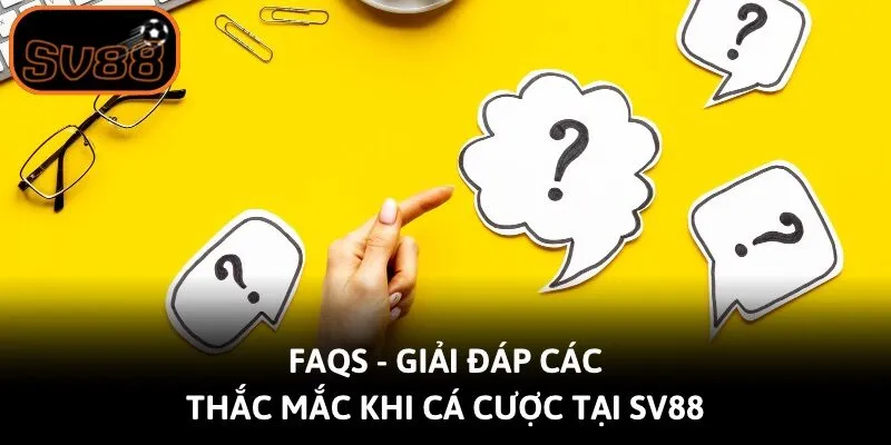 FAQs - Giải đáp các thắc mắc khi cá cược tại Sv88