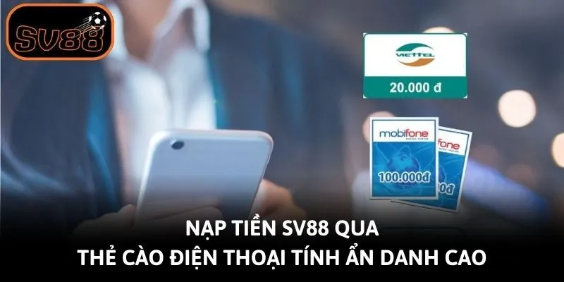 Nạp tiền Sv88 qua thẻ cào điện thoại tính ẩn danh cao