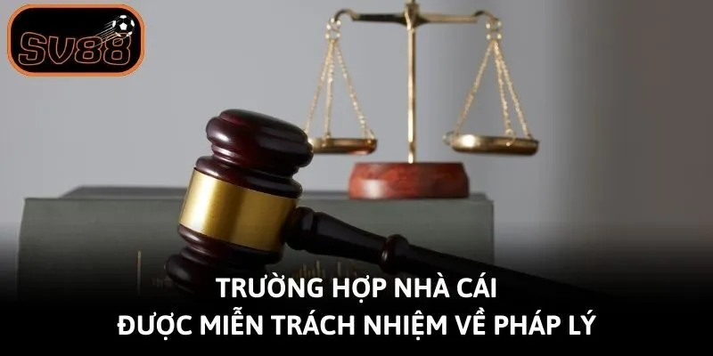 Trường hợp nhà cái được miễn trách nhiệm về pháp lý